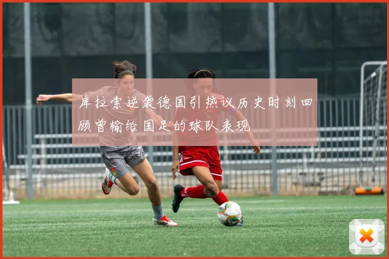 库拉索逆袭德国引热议历史时刻回顾曾输给国足的球队表现